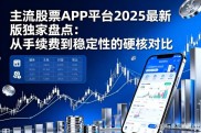 股票热点分析软件核心选型标准及综合券商类 APP 优势